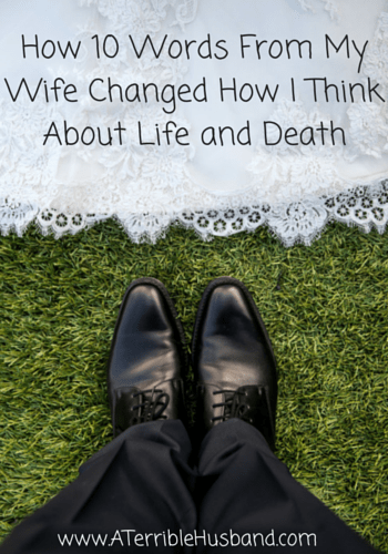 How 10 Words From My Wife Changed How I Think About Life and Death